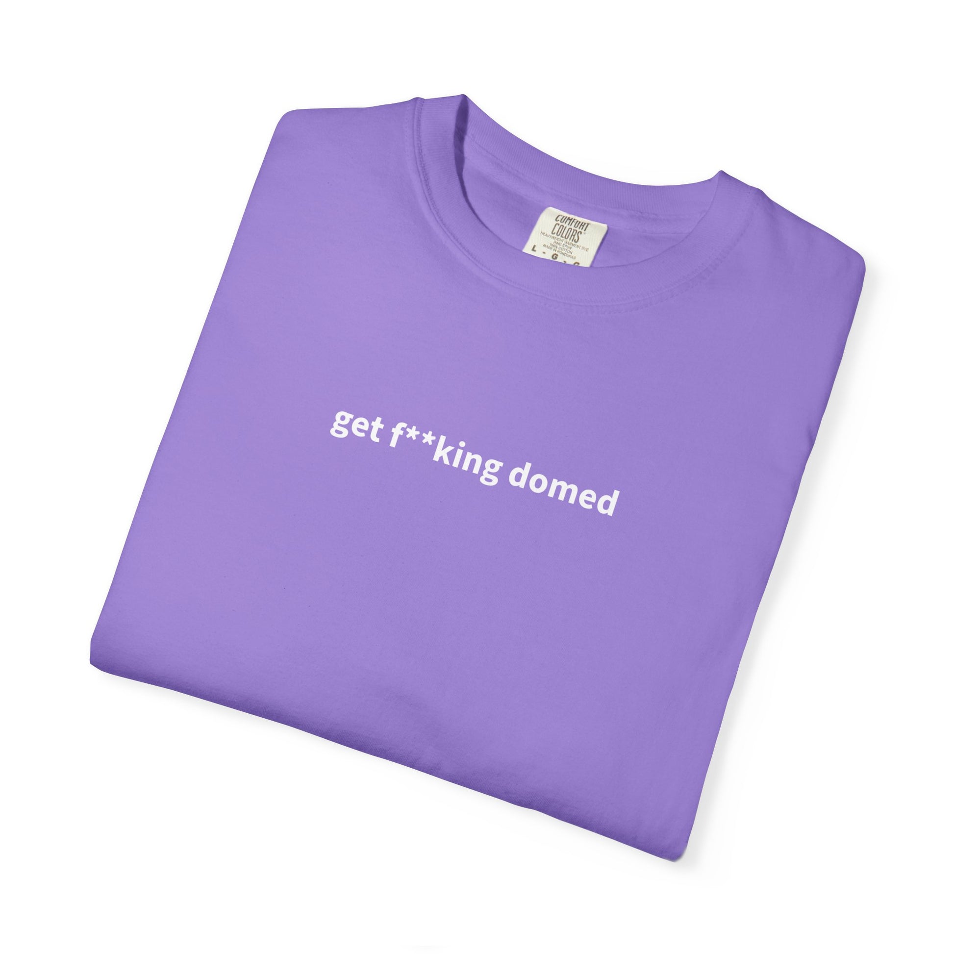 Get F**king Domed Unisex Garment-Dyed T-Shirt