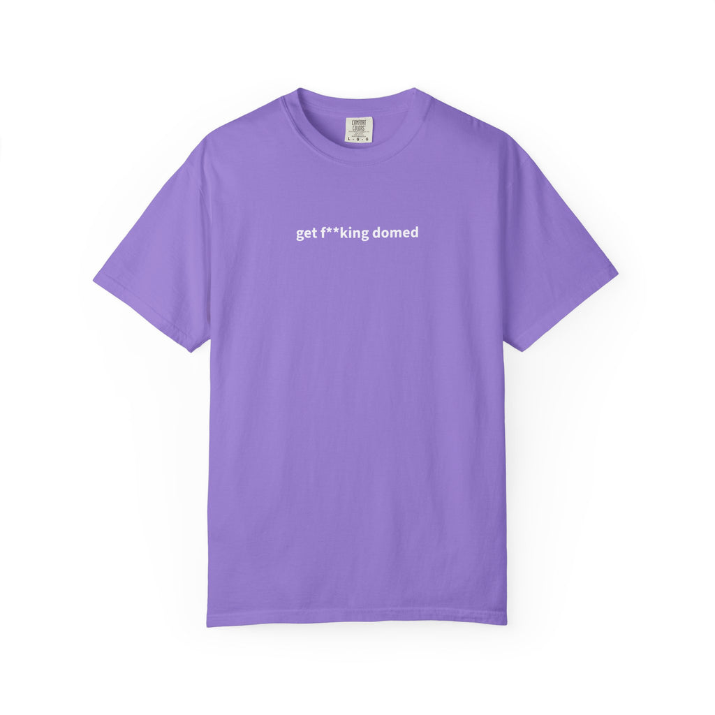 Get F**king Domed Unisex Garment-Dyed T-Shirt