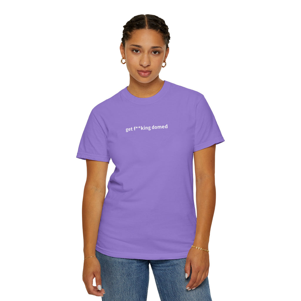 Get F**king Domed Unisex Garment-Dyed T-Shirt